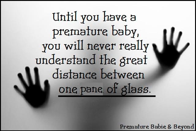 Until you have a premature baby you will never really understand the great distance between one pane of glass